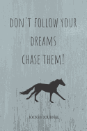 Don't Follow Your Dreams Chase Them: Jockey Journal and Book For Jockey and Coach - Horse Riding Journal for Horse Lovers