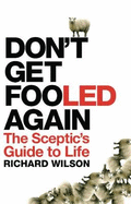 Don't Get Fooled Again: The Sceptic's Guide to Life