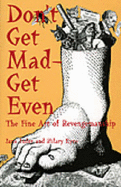 Don't Get Mad-Get Even: The Fine Art of Revengemanship
