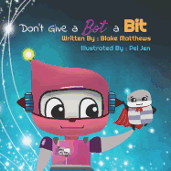 Don't Give a Bot a Bit: A Computer Science Adventure with Miss Itty Bitty Bot and Super-Byte.