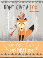 Don't Give a Fox - Be Your Own Inspiration Quote Book: Inspirational Gift For Her