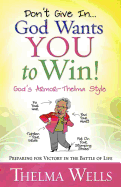 Don't Give In... God Wants You to Win!: Preparing for Victory in the Battle of Life