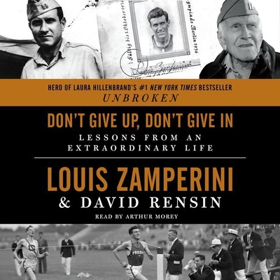 Don't Give Up, Don't Give in: Lessons from an Extraordinary Life - Zamperini, Louis, and Rensin, David, and Morey, Arthur (Read by)