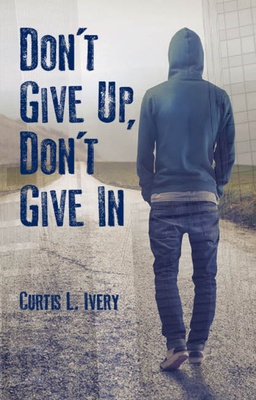 Don't Give Up, Don't Give in - Ivery, Curtis L