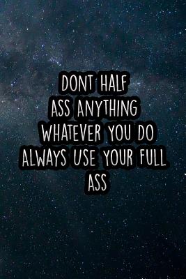 Dont Half Ass Anything Whatever You Do Always Use Your Full Ass: Nice Blank Lined Notebook Journal Diary - Press, Chaos