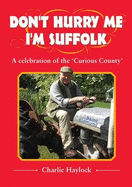 Don't Hurry Me - I'm Suffolk: A Celebration of the Curious County