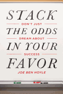 Don't Just Dream About Success: Stack the Odds in Your Favor: Don't Just Dream About Success: Stack the Odds in Your Favor