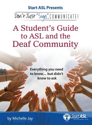 Don't Just Sign... Communicate!: A Student's Guide to ASL and the Deaf Community - Jay, Michelle