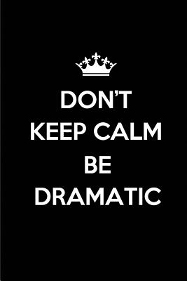Don't Keep Calm Be Dramatic: Blank Lined Journals for Actors (6x9) 110 Pages for Gifts (Funny, Motivational, Inspirational and Gag), Journal/Notebook/Logbook for Acting Notes for Theater, Drama, Plays, Broadways and Movies. - Publishing, Lovely Hearts
