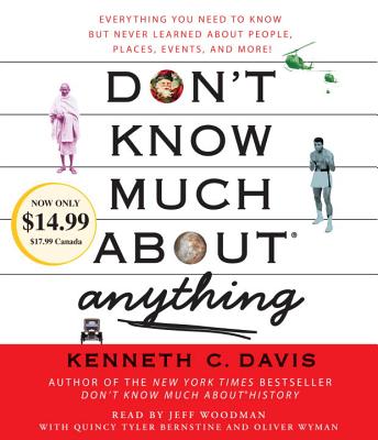 Don't Know Much about Anything: Everything You Need to Know But Never Learned about People, Places, Events, and More! - Davis, Kenneth C, and Woodman, Jeff (Read by), and Davis, Kenneth C (Introduction by)