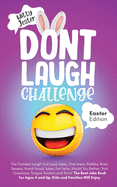 Don't Laugh Challenge - Easter Edition The Funniest Laugh Out Loud Jokes, One-Liners, Riddles, Brain Teasers, Knock Knock Jokes, Fun Facts, Would You Rather, Trick Questions, Tongue Twisters and Trivia! The Best Joke Book for Ages 4 and Up, Kids and...