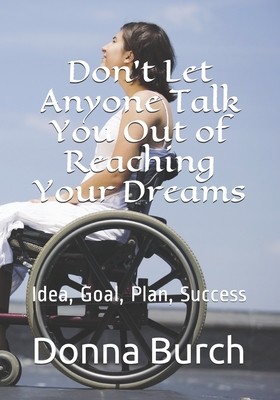 Don't Let Anyone Talk You Out of Reaching Your Dreams: Idea, Goal, Plan, Success - Burch, Russell J, and Burch, Donna J