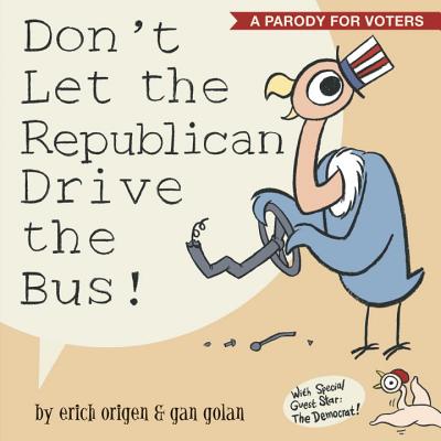 Don't Let the Republican Drive the Bus!: A Parody for Voters - Origen, Erich, and Golan, Gan