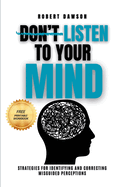 Don't Listen to Your Mind: Strategies for Identifying and Correcting Misguided Perceptions