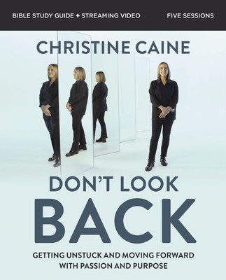 Don't Look Back Bible Study Guide Plus Streaming Video: Getting Unstuck and Moving Forward with Passion and Purpose - Caine, Christine
