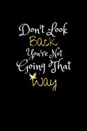 Don't Look Back. You're Not Going That Way: Motivational, Inspirational Journal, Inspiring and Empowering Gift Idea for Friends, Family, coworkers(6" x 9" - 110 Pages)