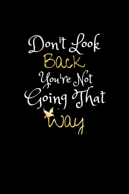 Don't Look Back. You're Not Going That Way: Motivational, Inspirational Journal, Inspiring and Empowering Gift Idea for Friends, Family, coworkers(6" x 9" - 110 Pages) - Art, Black Journal