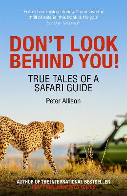 Don't Look Behind You!: True Tales of a Safari Guide - Allison, Peter