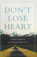 Don't Lose Heart: Gospel Hope for the Discouraged Soul