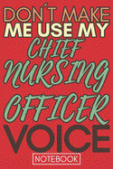 Don't Make Me Use My Chief Nursing Officer Voice: Gift Chief Nursing Officer Gag Journal Notebook 6x9 110 lined book
