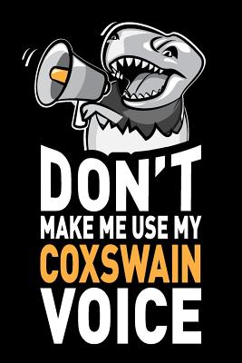Don't Make Me Use My Coxswain Voice: Funny Coxswain with Megaphone, Rowers, Crew, Rowing Coaches Journal Notebook Gifts, 6 X 9 Inch, 120 Blank Lined Pages - Humor, Swapchops
