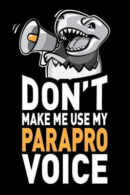 Don't Make Me Use My Parapro Voice: Funny Joke Appreciation & Encouragement Gift Idea for Paraprofessionals. Thank You Gag Notebook Journal & Sketch Diary Present. - Unshepherd Humor, Loud and