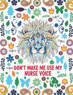 Don't Make Use My Nurse Voice: Funny Adult Coloring Book Gift For Nurses For women and Men- Fun Gag Gifts for Registered Nurses, Nurse Practitioners and Nursing Students (Graduation, Appreciation and Retirement Gift)