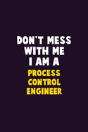 Don't Mess With Me, I Am A Process Control Engineer: 6X9 Career Pride 120 pages Writing Notebooks