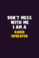 Don't Mess With Me, I Am A Radio Operator: 6X9 Career Pride 120 pages Writing Notebooks