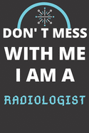 Don't Mess with Me I Am a Radiologist: Perfect Gift For A RADIOLOGIST (100 Pages, Blank Lined Notebook, 6 x 9) (Cool Notebooks) Paperback