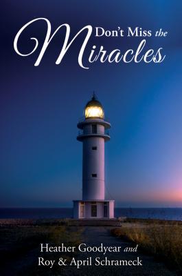 Don't Miss the Miracles - Schrameck, Roy, and Schrameck, April, and Goodyear, Heather