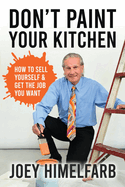Don't Paint Your Kitchen How to Sell Yourself & Get the Job You Want