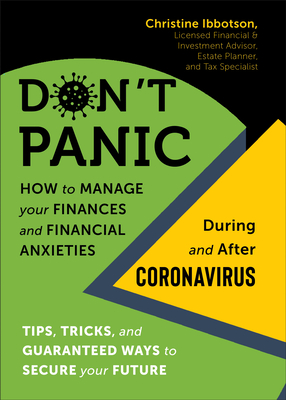 Don't Panic: How to Manage Your Finances--And Financial Anxieties--During and After Coronavirus: Tips, Tricks, and Guaranteed Ways to Secure Your Future - Ibbotson, Christine