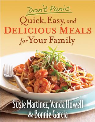 Don't Panic--Quick, Easy, and Delicious Meals for Your Family - Martinez, Susie, and Howell, Vanda, and Garcia, Bonnie