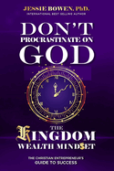 Don't Procrastinate on God: The Kingdom Wealth Mindset