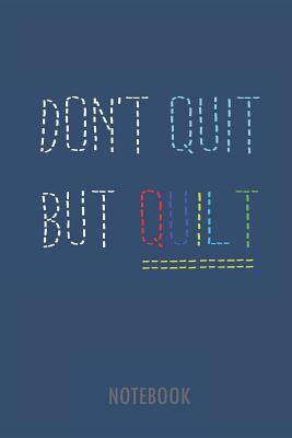 Dont Quit But Quilt - Notebook: Lined Notebook for People Who Love Quilting. - Lang, Fritz