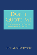 Don't Quote Me: A Pocketbook of Quotes (and Likely Misquotes)