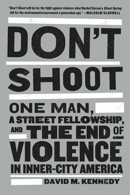 Don't Shoot: One Man, a Street Fellowship, and the End of Violence in Inner-City America - Kennedy, David M