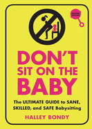 Don't Sit on the Baby, 2nd Edition: The Ultimate Guide to Sane, Skilled, and Safe Babysitting