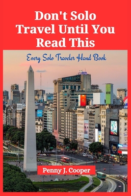 Don't Solo Travel Until You Read This: Every Solo Traveler Hand Book - Cooper, Penny J