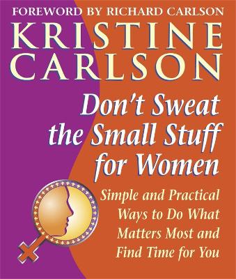 Don't Sweat the Small Stuff for Women: Simple and practical ways to do what matters most and find time for you - Carlson, Kristine