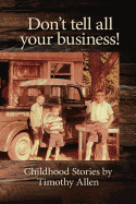 Don't Tell All Your Business!: Childhood Stories by Timothy Allen
