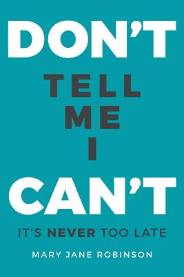 Don't Tell Me I Can't: It's Never Too Late - Robinson, Mary Jane