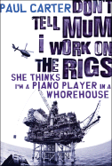 Don't Tell Mum I Work on the Rigs, She Thinks I'm a Piano Player in a Whorehouse - Carter, Paul, Dr.