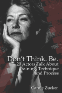 Don't Think. Be. 20 Actors Talk about Training, Technique and Process