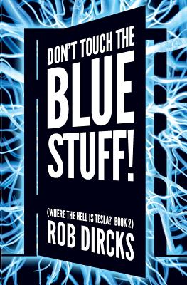 Don't Touch the Blue Stuff! (Where the Hell is Tesla? Book 2) - Dircks, Rob