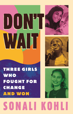 Don't Wait: Three Girls Who Fought for Change and Won - Kohli, Sonali