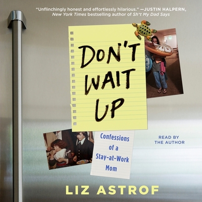 Don't Wait Up: Confessions of a Stay-At-Work Mom - Astrof, Liz (Read by)