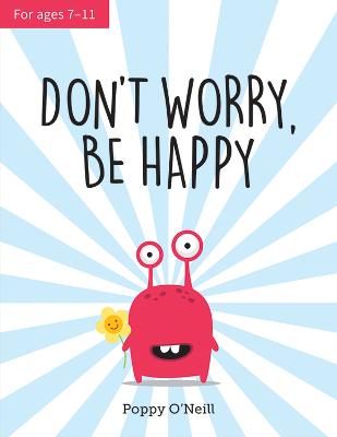 Don't Worry, Be Happy: A Child's Guide to Overcoming Anxiety - O'Neill, Poppy