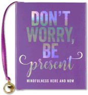 Don't Worry, Be Present